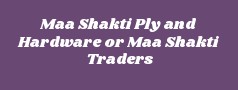 Maa Shakti Ply and Hardware or Maa Shakti Traders