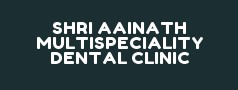 SHRI AAINATH MULTISPECIALITY DENTAL CLINIC