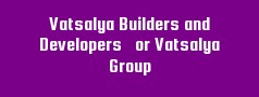 Vatsalya Builders and Developers Private Limited or Vatsalya Group 